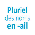 Le pluriel des noms en ail