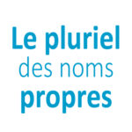 Le pluriel des noms propres