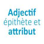 Adjectif épithète et attribut