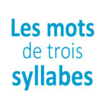 Mots de 3 trois syllabes