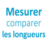 Mesurer comparer les longueurs CP CE1 CE2